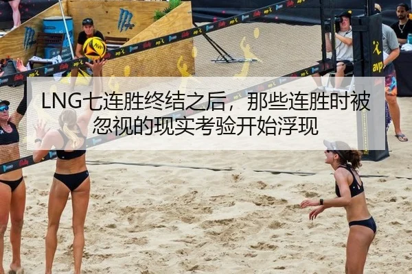 LNG七连胜终结之后，那些连胜时被忽视的现实考验开始浮现